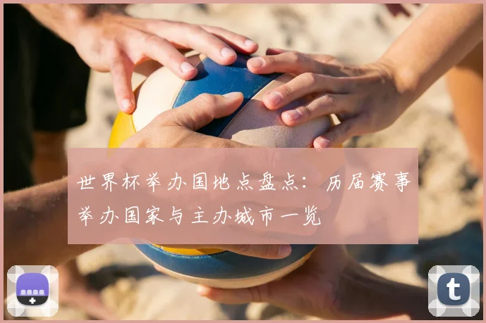 世界杯举办国地点盘点:历届赛事举办国家与主办城市一览