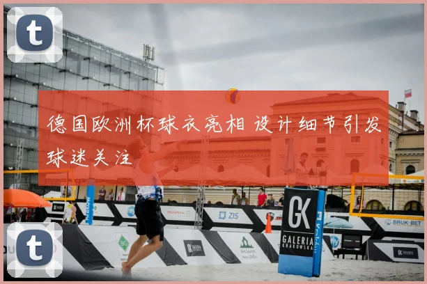 德国欧洲杯球衣亮相 设计细节引发球迷关注