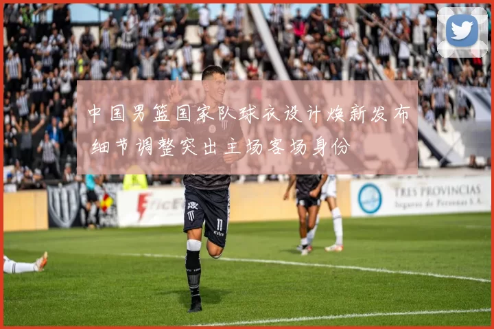 中国男篮国家队球衣设计焕新发布 细节调整突出主场客场身份
