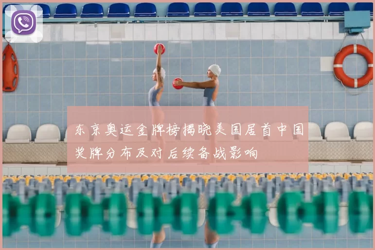 东京奥运金牌榜揭晓美国居首中国奖牌分布及对后续备战影响