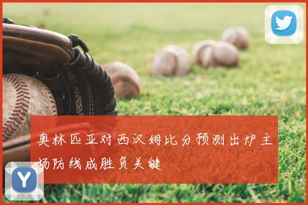 奥林匹亚对西汉姆比分预测出炉主场防线成胜负关键